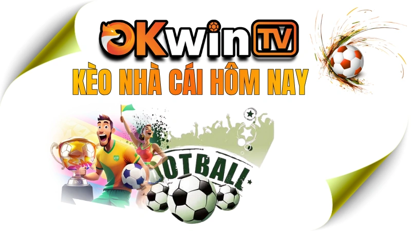 Kèo nhà cái hôm nay - Tỷ lệ kèo bóng đá Châu Á, Châu Âu, Tài Xỉu tại OKWINTV