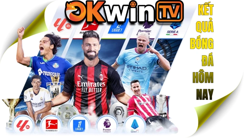 Kết quả bóng đá hôm nay - KQBD Ngoại Hạng Anh, C1, La Liga, Livescore 7m tại OKWINTV